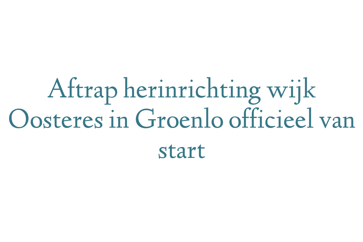 Aftrap herinrichting wijk Oosteres in Groenlo officieel van start