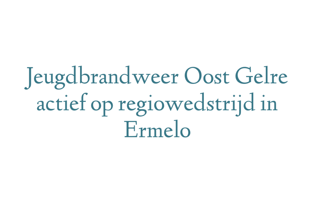 Jeugdbrandweer Oost Gelre actief op regiowedstrijd in Ermelo