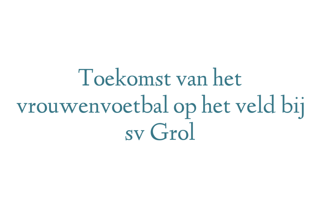 Toekomst van het vrouwenvoetbal op het veld bij sv Grol