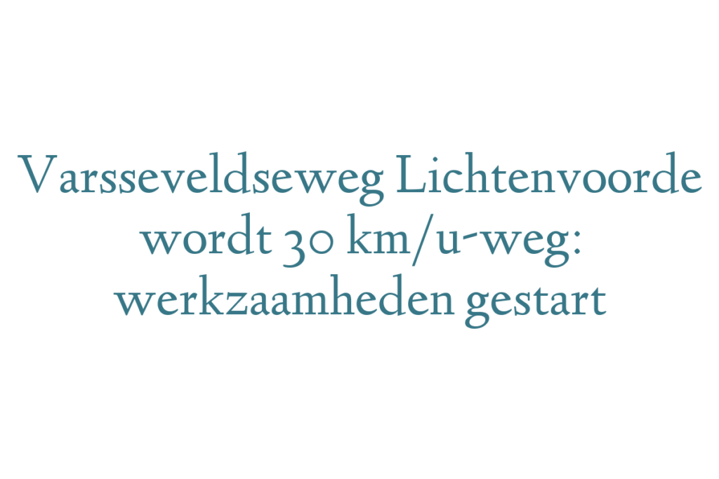 Varsseveldseweg Lichtenvoorde wordt 30 km/u-weg: werkzaamheden gestart