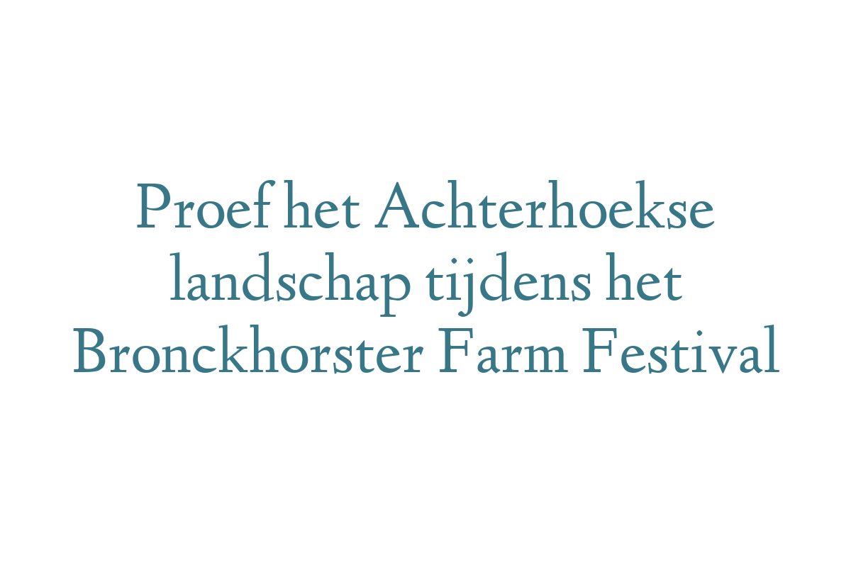 Proef het Achterhoekse landschap tijdens het Bronckhorster Farm Festival