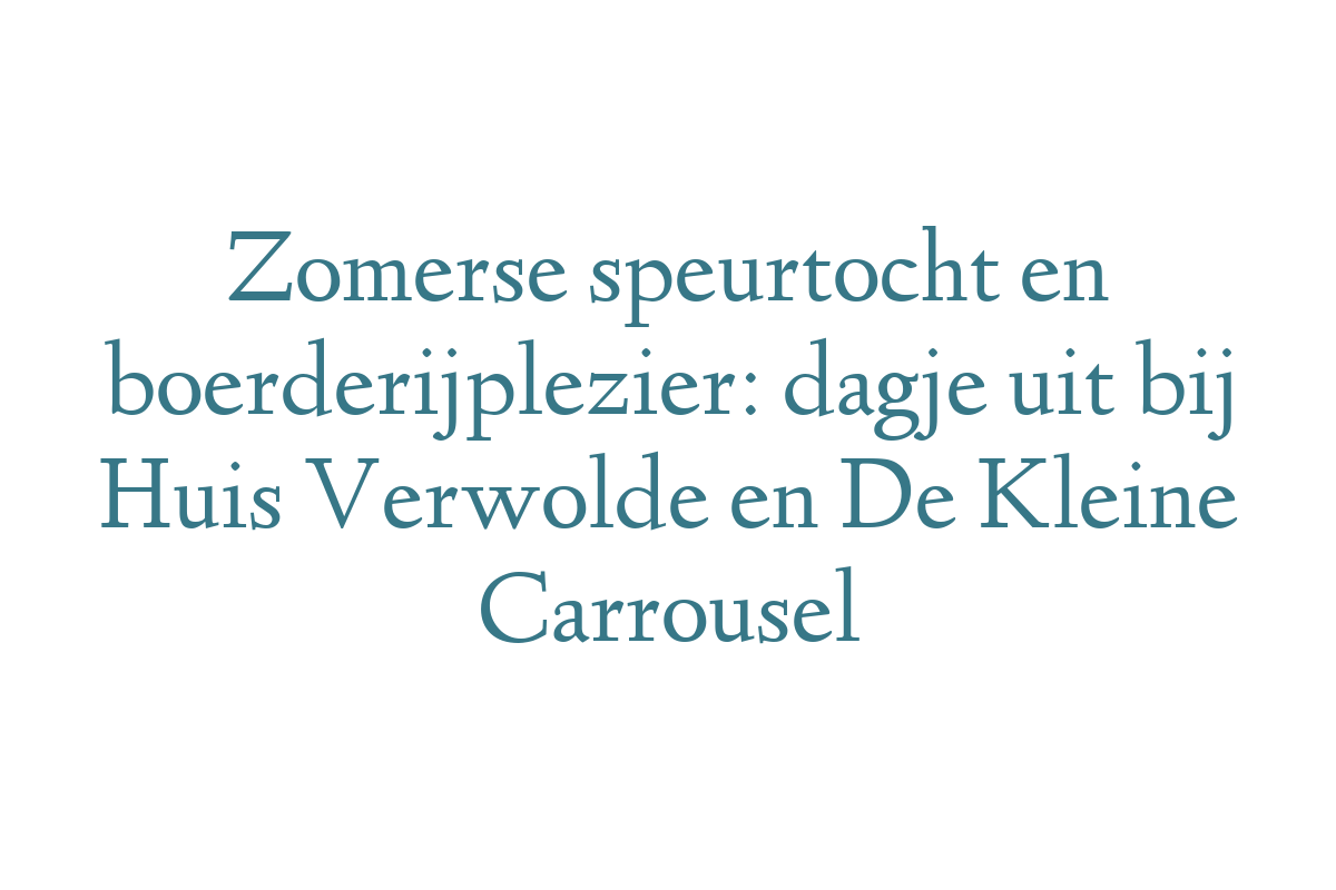 Zomerse speurtocht en boerderijplezier: dagje uit bij Huis Verwolde en De Kleine Carrousel