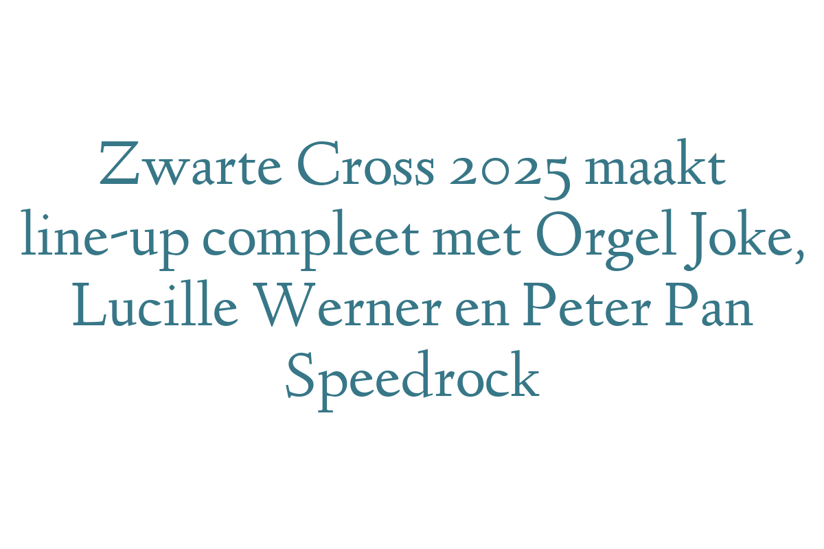 Zwarte Cross 2025 maakt line-up compleet met Orgel Joke, Lucille Werner en Peter Pan Speedrock