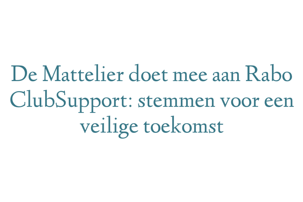 De Mattelier doet mee aan Rabo ClubSupport: stemmen voor een veilige toekomst
