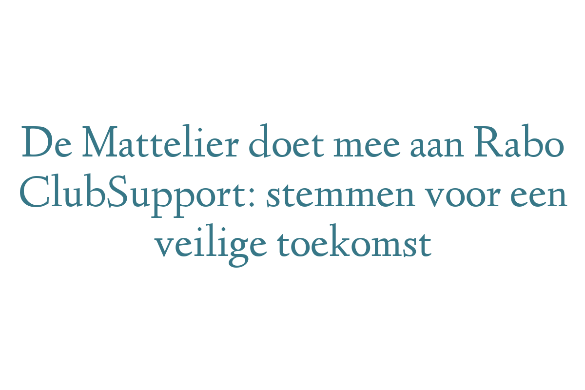De Mattelier doet mee aan Rabo ClubSupport: stemmen voor een veilige toekomst