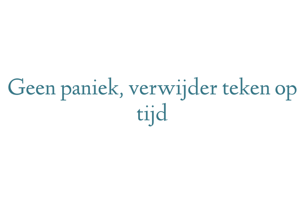 Geen paniek, verwijder teken op tijd