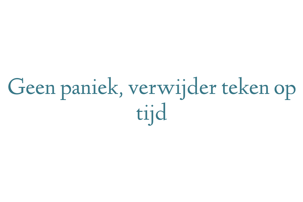 Geen paniek, verwijder teken op tijd