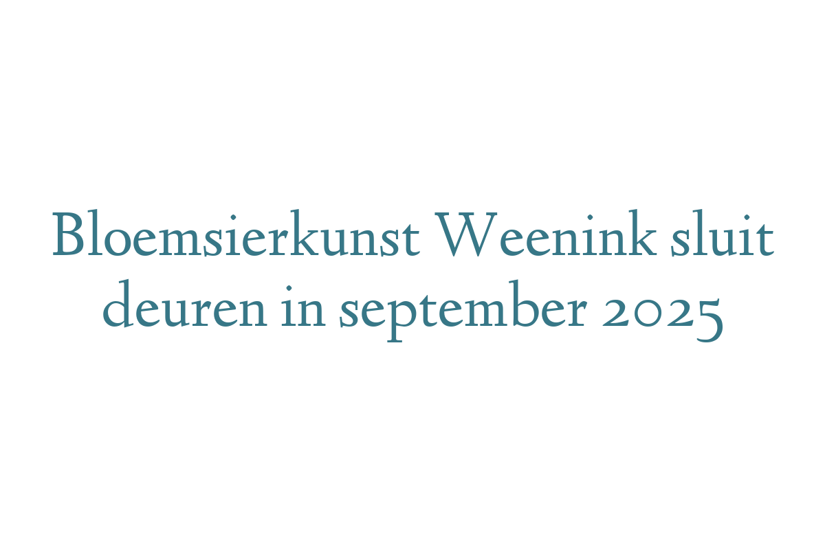 Bloemsierkunst Weenink sluit deuren in september 2025