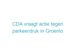 CDA vraagt actie tegen parkeerdruk in Groenlo