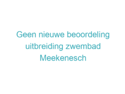 Geen nieuwe beoordeling uitbreiding zwembad Meekenesch