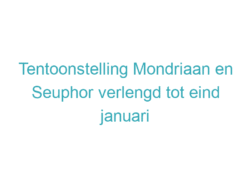 Tentoonstelling Mondriaan en Seuphor verlengd tot eind januari