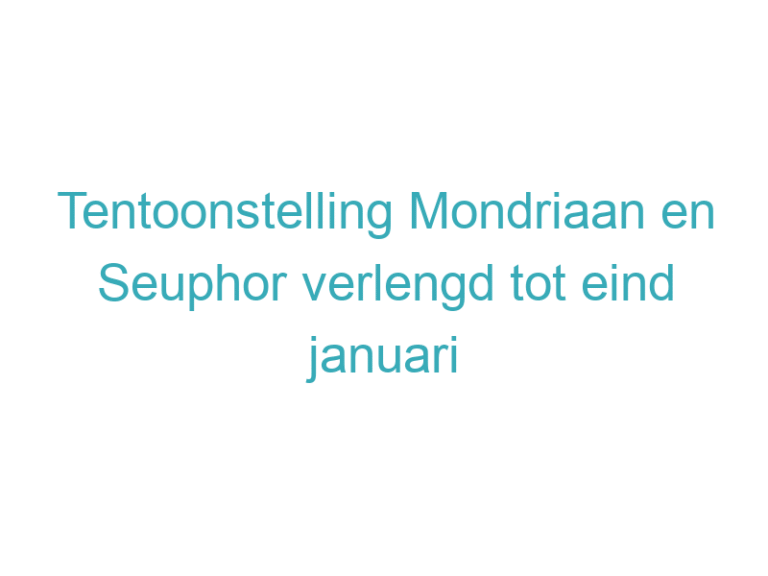Tentoonstelling Mondriaan en Seuphor verlengd tot eind januari