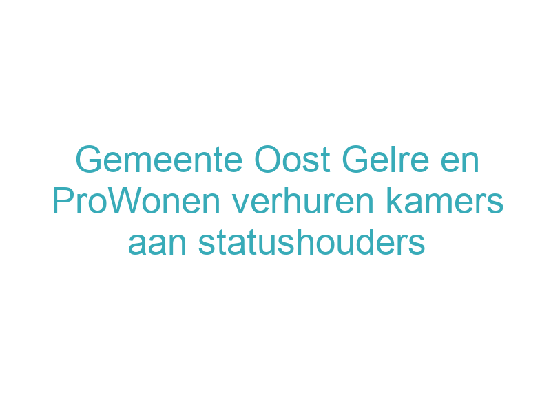 Gemeente Oost Gelre en ProWonen verhuren kamers aan statushouders