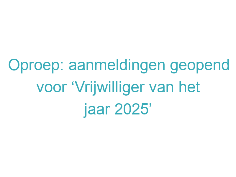 Oproep: aanmeldingen geopend voor ‘Vrijwilliger van het jaar 2025’