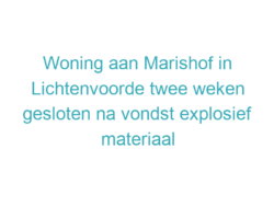Woning aan Marishof in Lichtenvoorde twee weken gesloten na vondst explosief materiaal