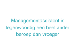 Managementassistent is tegenwoordig een heel ander beroep dan vroeger