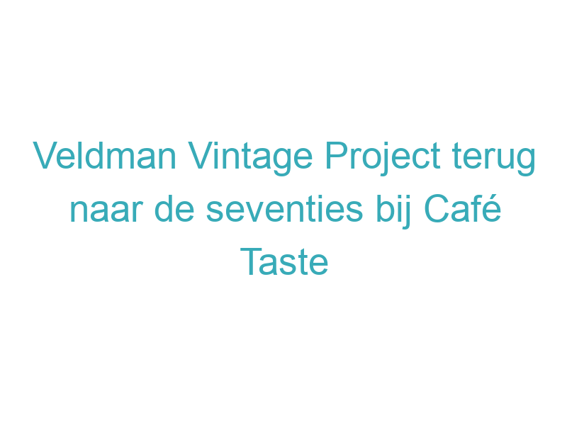 Veldman Vintage Project terug naar de seventies bij Café Taste