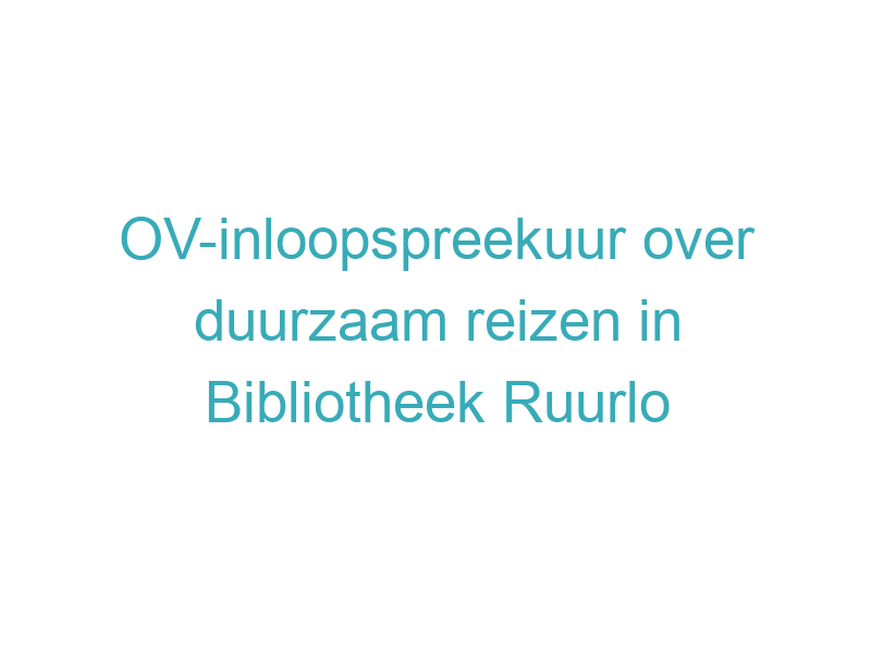 OV-inloopspreekuur over duurzaam reizen in Bibliotheek Ruurlo